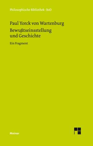 Bewusstseinsstellung Und Geschichte: Uber Die Grunde Der Entmutigung Auf Philosophischem Gebiet de Paul Yorck von Wartenburg