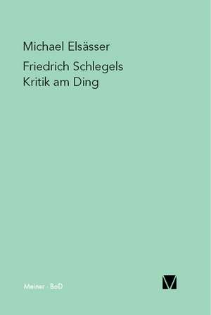 Friedrich Schlegels Kritik Am Ding: Uber Die Grunde Der Entmutigung Auf Philosophischem Gebiet de Michael Elsässer