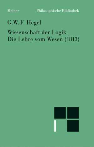 Wissenschaft der Logik. Die Lehre vom Wesen (1813) de Georg Wilhelm Friedrich Hegel