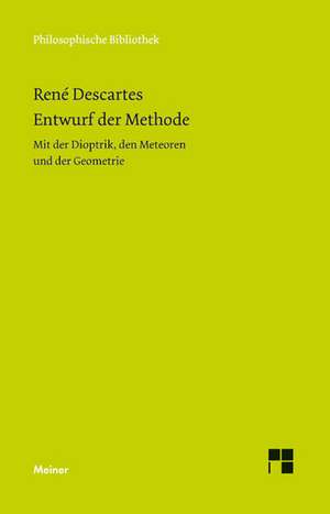 Entwurf der Methode. Mit der Dioptrik, den Meteoren und der Geometrie de René Descartes