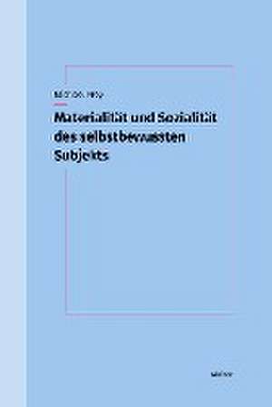 Materialität und Sozialität des selbstbewussten Subjekts de Michael Frey