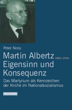 Martin Albertz (1883 - 1956). Eigensinn und Konsequenz de Peter Noss