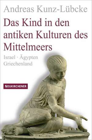 Das Kind in den antiken Kulturen des Mittelmeers de Andreas Kunz-Lübcke