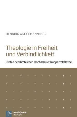 Theologie in Freiheit und Verbindlichkeit de Henning Wrogemann