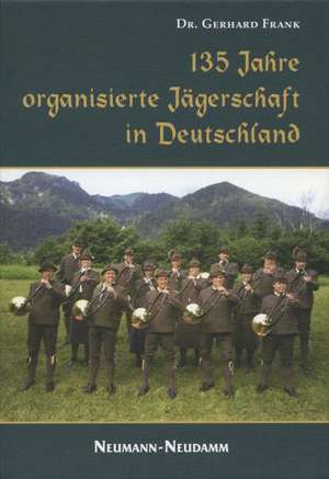 135 Jahre organisierte Jägerschaft in Deutschland de Gerhard Frank