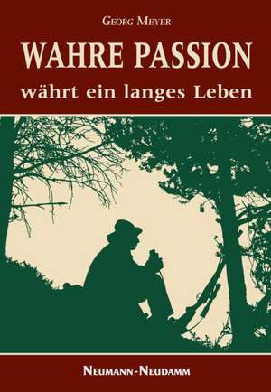 Wahre Passion währt ein langes Leben de Georg Meyer