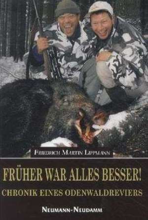 Früher war alles besser! de Friedrich Martin Lippmann