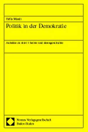 Politik in Der Demokratie: Aufsatze Zu Ihrer Theorie Und Ideengeschichte de Hella Mandt