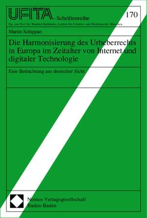 Die Harmonisierung des Urheberrechts in Europa im Zeitalter von Internet und digitaler Technologie de Martin Schippan