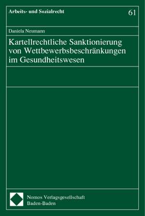 Kartellrechtliche Sanktionierung von Wettbewerbsbeschränkungen im Gesundheitswesen de Daniela Neumann