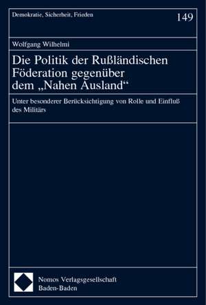 Die Politik der Rußländischen Föderation gegenüber dem ' Nahen Ausland' de Wolfgang Wilhelmi