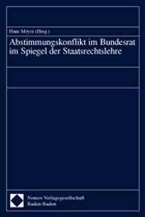 Abstimmungskonflikt Im Bundesrat Im Spiegel Der Staatsrechtslehre: Eine Untersuchung Der Berechtigung Und Reichweite Des 7 Uwg de Hans Meyer