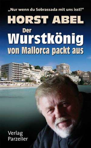 Der Wurstkönig von Mallorca packt aus de Horst Abel