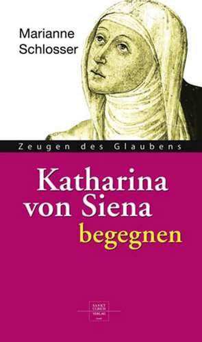 Katharina von Siena begegnen de Marianne Schlosser