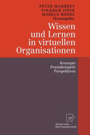 Wissen und Lernen in virtuellen Organisationen: Konzepte, Praxisbeispiele, Perspektiven de Peter Mambrey