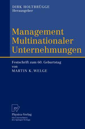 Management Multinationaler Unternehmungen: Festschrift zum 60. Geburtstag von Martin K. Welge de Dirk Holtbrügge