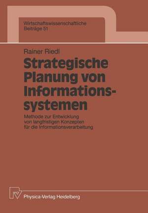 Strategische Planung von Informationssystemen: Methode zur Entwicklung von langfristigen Konzepten für die Informationsverarbeitung de Rainer Riedl