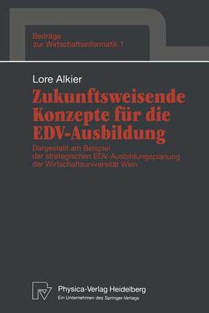 Zukunftsweisende Konzepte für die EDV-Ausbildung: Dargestellt am Beispiel der strategischen EDV-Ausbildungsplanung der Wirtschaftsuniversität Wien de Lore Alkier