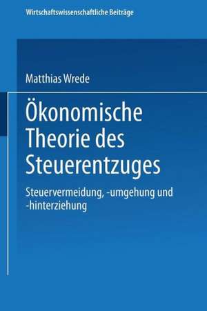 Ökonomische Theorie des Steuerentzuges: Steuervermeidung, -umgehung und -hinterziehung de Matthias Wrede