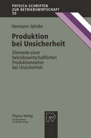 Produktion bei Unsicherheit: Elemente einer betriebswirtschaftlichen Produktionslehre bei Unsicherheit de Hermann Jahnke