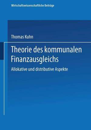 Theorie des kommunalen Finanzausgleichs: Allokative und distributive Aspekte de Thomas Kuhn