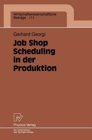 Job Shop Scheduling in der Produktion: Einsatzorientierte Lösungen für ein Kernproblem der Produktionsplanung und -steuerung bei mittleren Auftragszahlen und variierenden Einsatzbedingungen de Gerhard Georgi