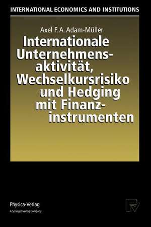 Internationale Unternehmensaktivität, Wechselkursrisiko und Hedging mit Finanzinstrumenten de Axel F. A. Adam-Müller