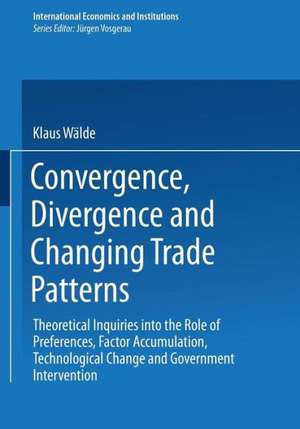 Convergence, Divergence and Changing Trade Patterns: Theoretical Inquiries into the Role of Preferences, Factor Accumulation, Technological Change and Government Intervention de Klaus Wälde