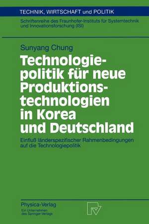 Technologiepolitik für neue Produktionstechnologien in Korea und Deutschland: Einfluß länderspezifischer Rahmenbedingungen auf die Technologiepolitik de Sunyang Chung