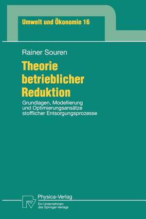 Theorie betrieblicher Reduktion: Grundlagen, Modellierung und Optimierungsansätze stofflicher Entsorgungsprozesse de Rainer Souren