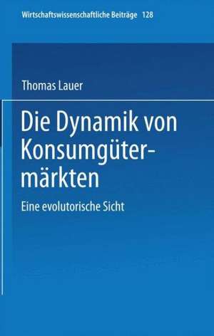 Die Dynamik von Konsumgütermärkten: Eine evolutorische Sicht de Thomas Lauer