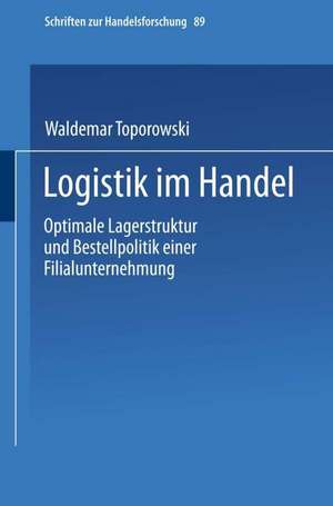 Logistik im Handel: Optimale Lagerstruktur und Bestellpolitik einer Filialunternehmung de Waldemar Toporowski