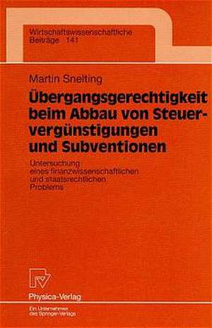 Übergangsgerechtigkeit beim Abbau von Steuervergünstigungen und Subventionen: Untersuchung eines finanzwissenschaftlichen und staatsrechtlichen Problems de Martin Snelting