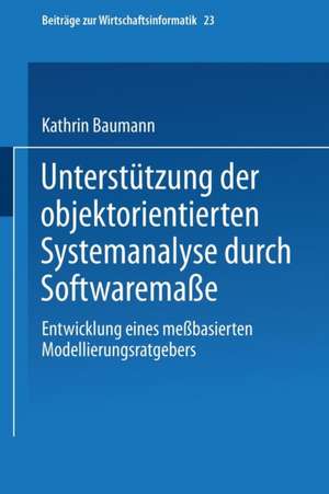 Unterstützung der objektorientierten Systemanalyse durch Softwaremaße: Entwicklung eines meßbasierten Modellierungsratgebers de Kathrin Baumann