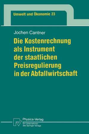 Die Kostenrechnung als Instrument der staatlichen Preisregulierung in der Abfallwirtschaft de Jochen Cantner