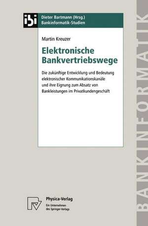 Elektronische Bankvertriebswege: Die zukünftige Entwicklung und Bedeutung elektronischer Kommunikationskanäle und ihre Eignung zum Absatz von Bankleistungen im Privatkundengeschäft de Martin Kreuzer