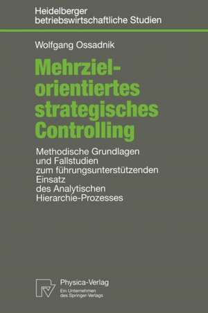 Mehrzielorientiertes strategisches Controlling: Methodische Grundlagen und Fallstudien zum führungsunterstützenden Einsatz des Analytischen Hierarchie-Prozesses de Wolfgang Ossadnik