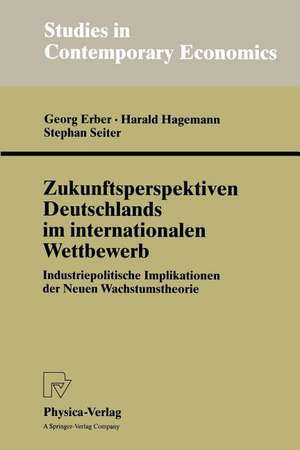 Zukunftsperspektiven Deutschlands im internationalen Wettbewerb: Industriepolitische Implikationen der Neuen Wachstumstheorie de Georg Erber