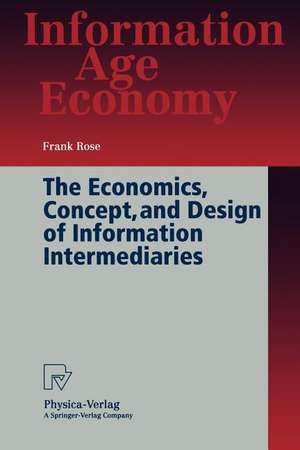 The Economics, Concept, and Design of Information Intermediaries: A Theoretic Approach de Frank Rose