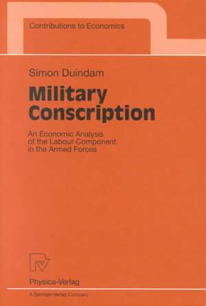 Military Conscription: An Economic Analysis of the Labour Component in the Armed Forces de Simon Duindam