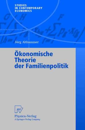 Ökonomische Theorie der Familienpolitik: Theoretische und empirische Befunde zu ausgewählten Problemen staatlicher Familienpolitik de Jörg Althammer