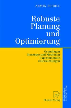 Robuste Planung und Optimierung: Grundlagen - Konzepte und Methoden - Experimentelle Untersuchungen de Armin Scholl