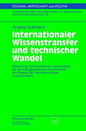 Internationaler Wissenstransfer und Technischer Wandel: Bedeutung, Einflussfaktoren und Ausblick auf technologiepolitische Implikationen am Beispiel der Nanotechnologie in Deutschland de Angela Hullmann