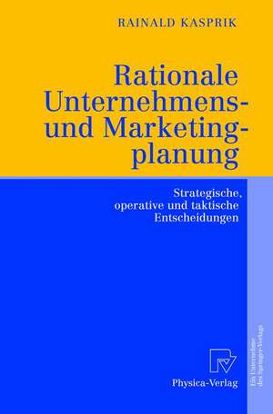 Rationale Unternehmens- und Marketingplanung: Strategische, operative und taktische Entscheidungen de Rainald Kasprik