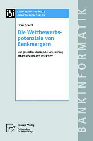 Die Wettbewerbspotenziale von Bankmergern: Eine geschaäftsfeldspezifische Untersuchung anhand des Resource-based View de Frank Seifert