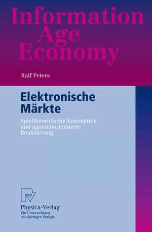 Elektronische Märkte: Spieltheoretische Konzeption und agentenorientierte Realisierung de Ralf Peters