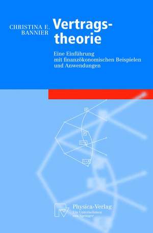 Vertragstheorie: Eine Einführung mit finanzökonomischen Beispielen und Anwendungen de Christina E. Bannier