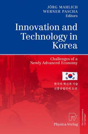 Innovation and Technology in Korea: Challenges of a Newly Advanced Economy de Jörg Mahlich