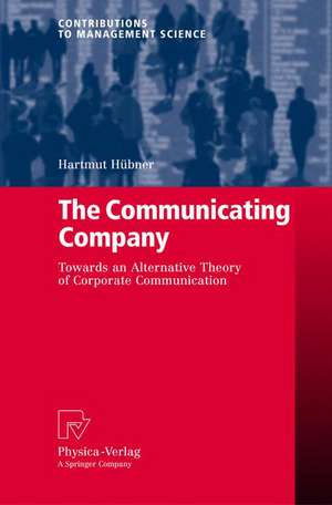 The Communicating Company: Towards an Alternative Theory of Corporate Communication de Hartmut Hübner