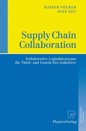 Supply Chain Collaboration: Kollaborative Logistikkonzepte für Third- und Fourth-Tier-Zulieferer de Rainer Völker